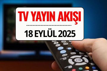 TV Yayın Akışı 18 Eylül 2025: Bu Akşam Kanal D, TRT 1, ATV, Show TV, Star TV, NOW TV, TV8’de Ne Var?