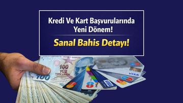 Kredi ve Kredi Kart Başvurularında Yeni Dönem: Sanal Bahis Sinyal Olacak