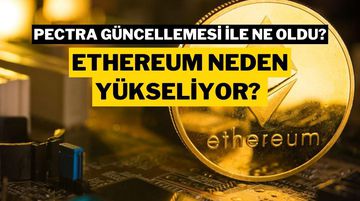 Ethereum Neden Yükseliyor? Pectra Güncellemesi ve Haftalık %30’luk Artışın Nedeni