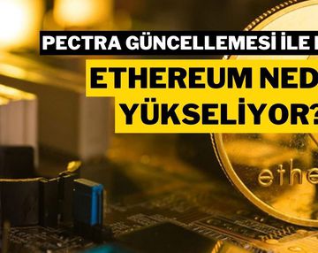 Ethereum Neden Yükseliyor? Pectra Güncellemesi ve Haftalık %30’luk Artışın Nedeni