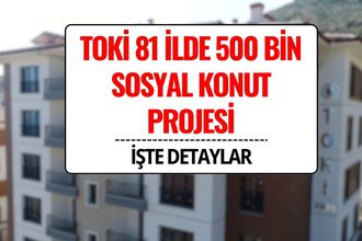 TOKİ 81 İlde 500 Bin Sosyal Konut Projesi Başlıyor! Başvuru Şartları ve Tarihi
