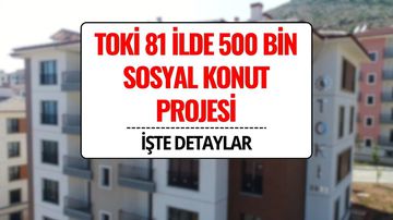 TOKİ 81 İlde 500 Bin Sosyal Konut Projesi Başlıyor! Başvuru Şartları ve Tarihi