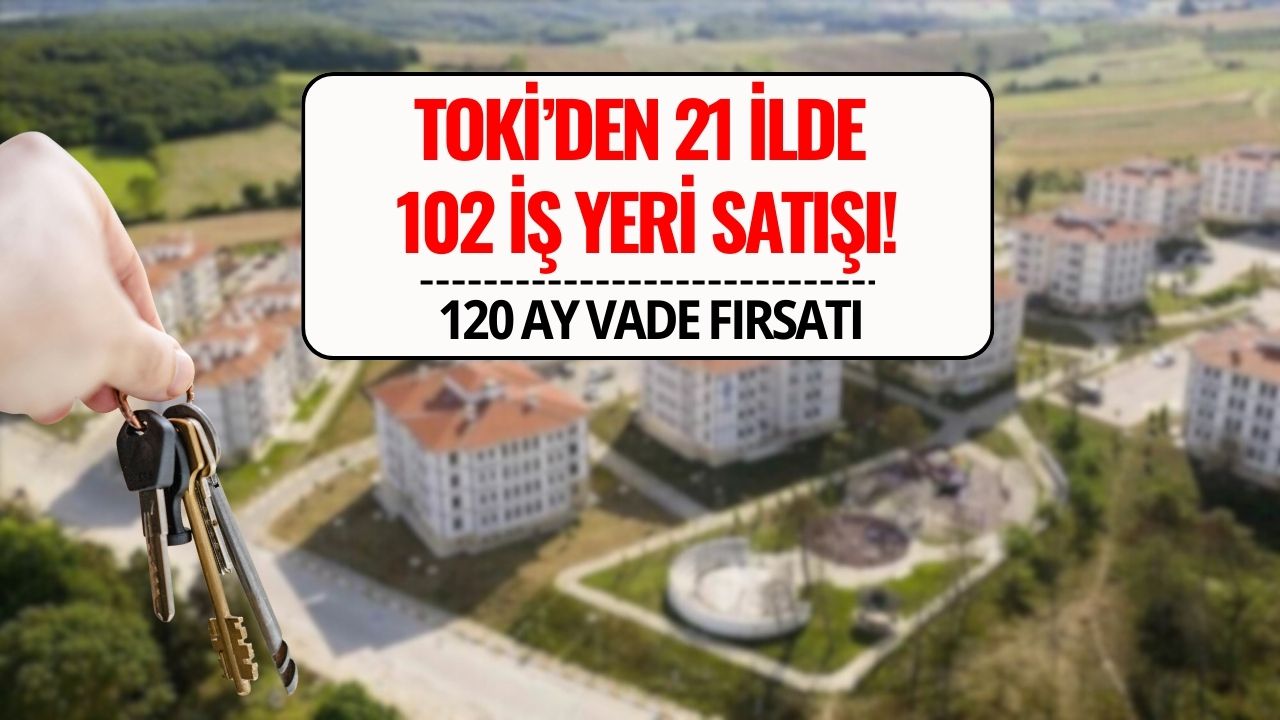 TOKİ 21 İlde 102 İş Yerini Satışa Çıkarıyor: 10 Yıl Vadeyle Ödeme İmkanı