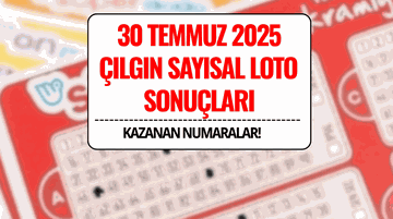 30 Temmuz 2025 Çılgın Sayısal Loto Sonuçları Açıklandı: 488 Milyon TL Devretti!