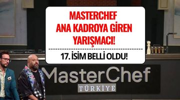 MasterChef 17. Yarışmacı Kim Oldu? 30 Temmuz 2025 Ana Kadroya Giren Yarışmacı