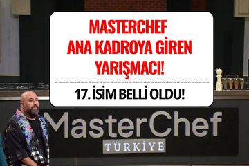 MasterChef 17. Yarışmacı Kim Oldu? 30 Temmuz 2025 Ana Kadroya Giren Yarışmacı
