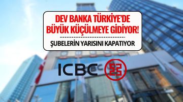 ICBC, Türkiye’de Şubelerinin Yarısını Kapatıyor!