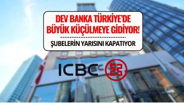 ICBC, Türkiye’de Şubelerinin Yarısını Kapatıyor!
