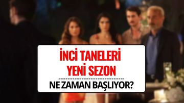 İnci Taneleri Ne Zaman Başlıyor? Yeni Sezon Yayın Tarihi Belli mi, Bu Akşam Var mı?