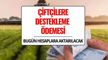 Çiftçilere 320,6 Milyon Lira Destekleme Ödemesi Bugün Hesaplarda