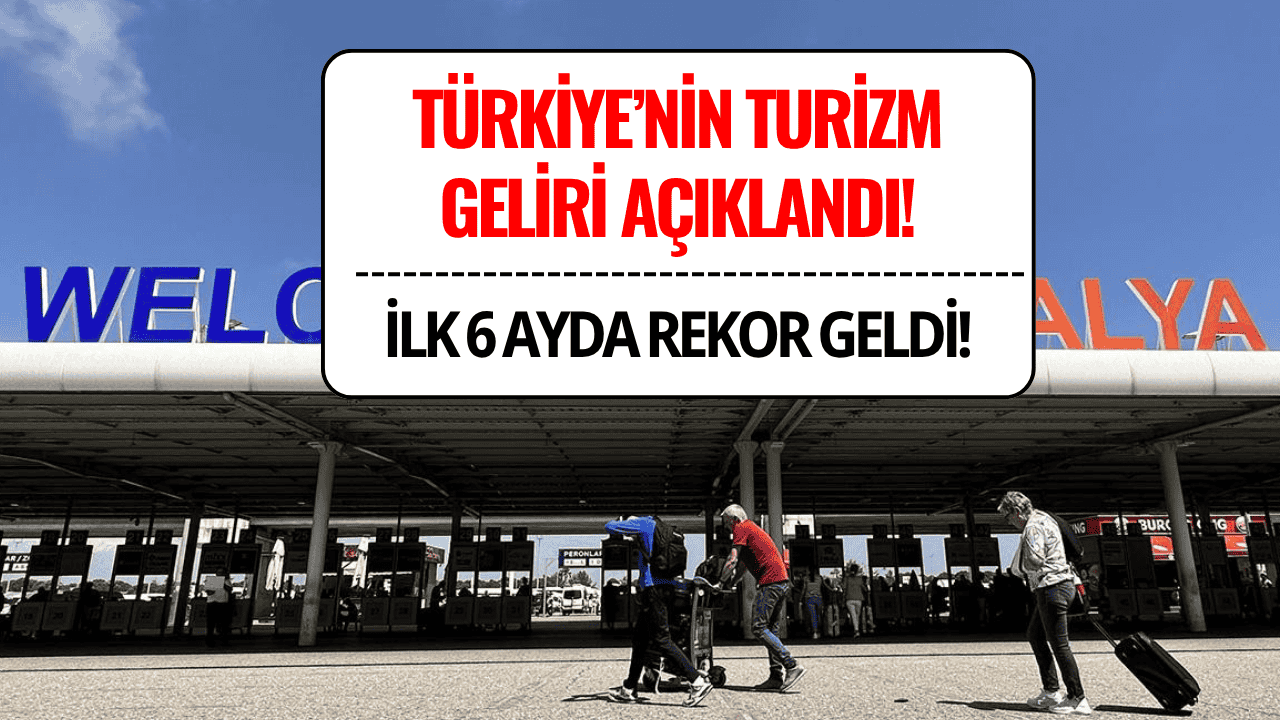 Turizm Geliri İlk 6 Ayda Rekor Kırdı! İşte 2025 İlk Yarı Verileri