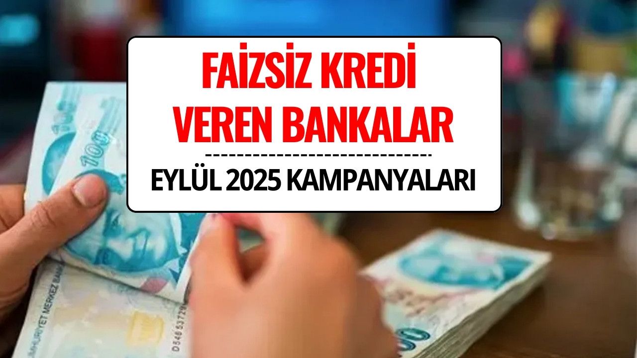 Faizsiz Kredi Veren Bankalar Hangileri? 2025 Eylül Güncel Liste