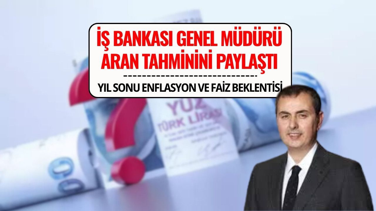 İş Bankası Genel Müdürü Hakan Aran'dan Yıl Sonu Enflasyon ve Faiz Tahmini