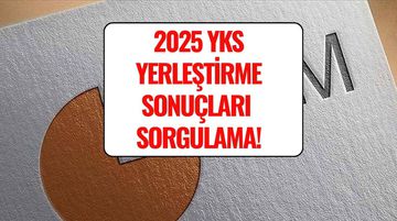 2025 YKS Yerleştirme Sonuçları Açıklandı