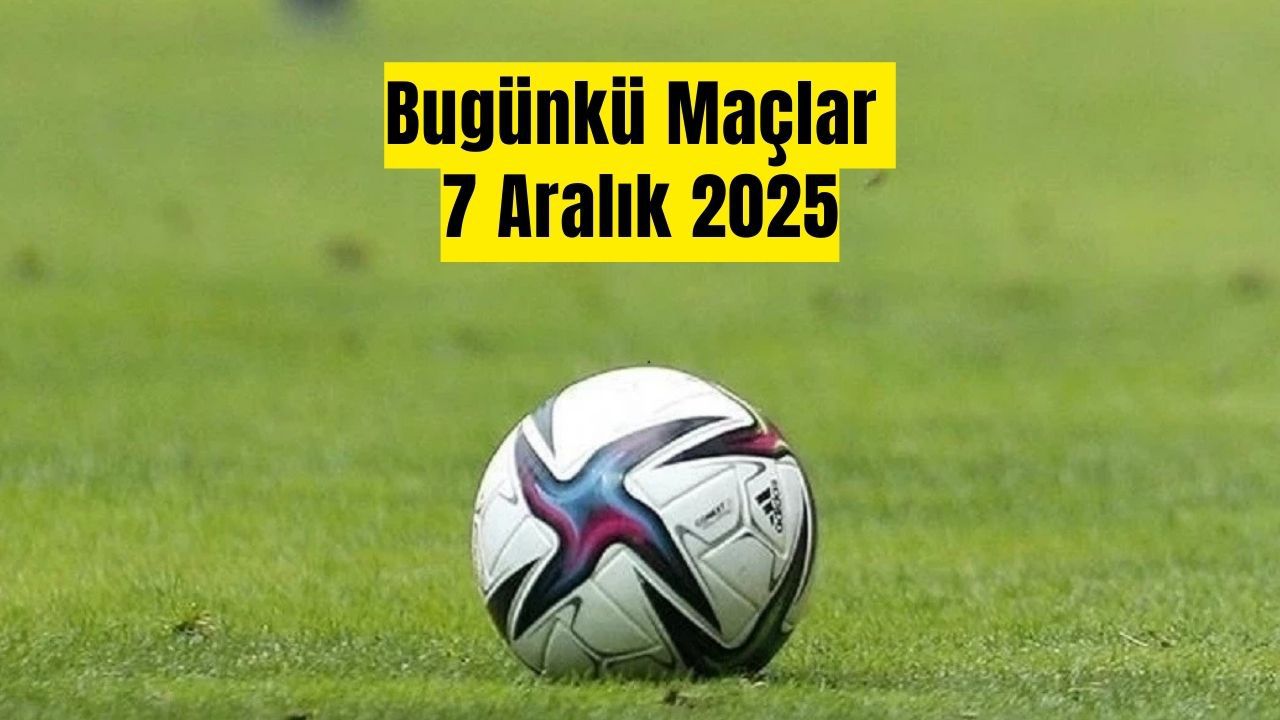 Bugünkü Maç Programı 7 Aralık 2025 | Bu Akşam Hangi Maçlar Var, Saat Kaçta?