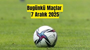 Bugünkü Maç Programı 7 Aralık 2025 | Bu Akşam Hangi Maçlar Var, Saat Kaçta?