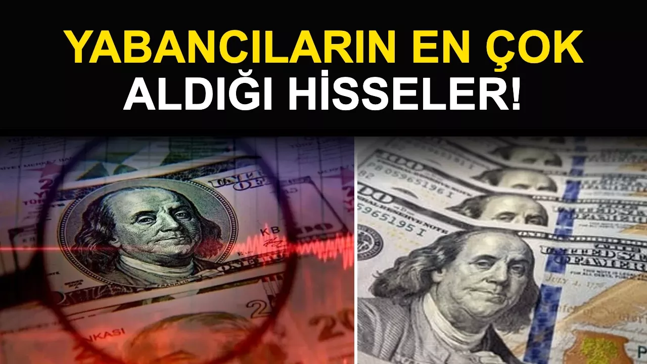 Yabancıların En Çok Aldığı Hisseler Belli Oldu