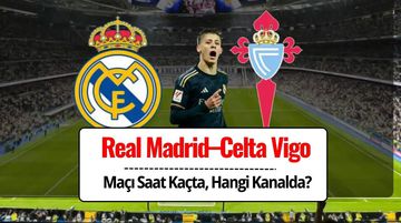 Real Madrid–Celta Vigo Maçı Ne Zaman, Saat Kaçta, Hangi Kanalda? Arda Güler İlk 11’de Mi?