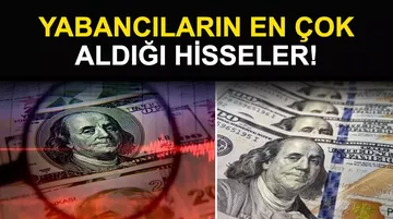 Yabancıların En Çok Aldığı Hisseler Belli Oldu