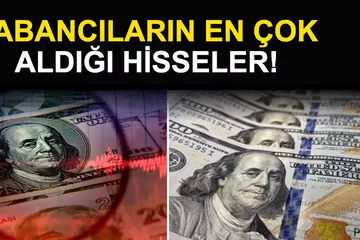 Yabancıların En Çok Aldığı Hisseler Belli Oldu