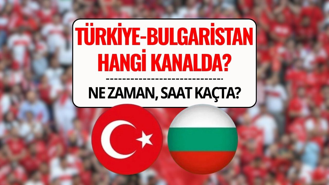 Türkiye - Bulgaristan Maçı Hangi Kanalda, Saat Kaçta? | Milli Maç Şifresiz İzle Bilgisi