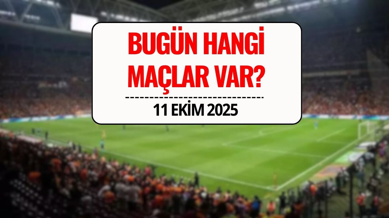 Bugünkü Maçlar 11 Ekim 2025: Bugün Hangi Maçlar Var, Saat Kaçta ve Hangi Kanalda?