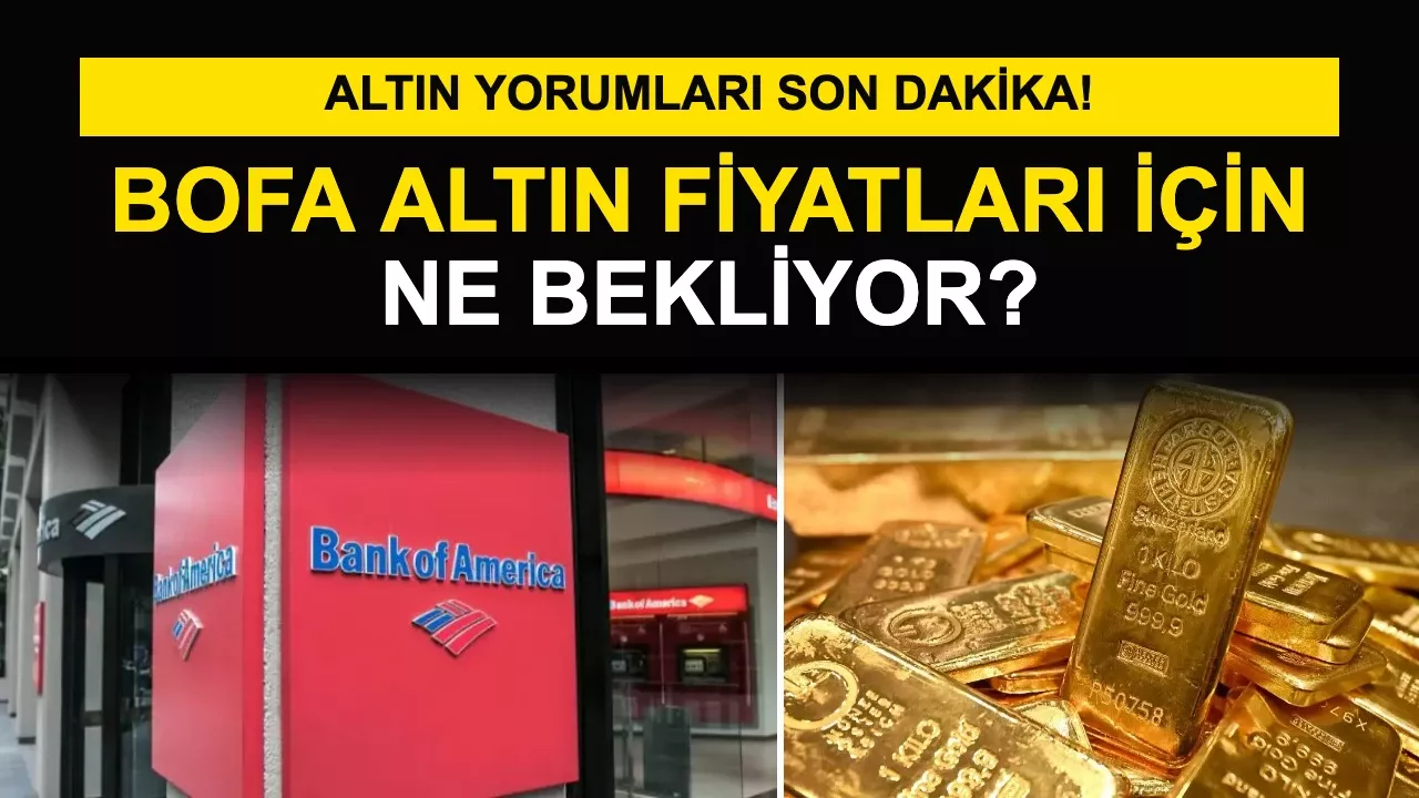 Altın Yorumları Son Dakika: BofA’dan Altın İçin Dikkat Çeken Mesaj