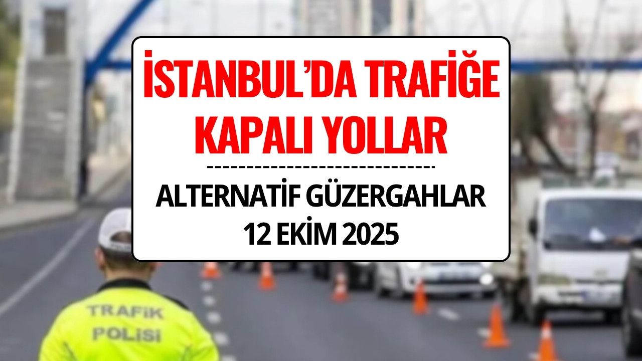İstanbul’da Trafiğe Kapalı Yollar 12 Ekim 2025 Pazar: İstanbul'da Hangi Yollar Kapalı, Alternatif Güzergahlar Neler?