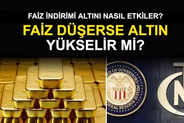 Faiz Düşerse Altın Yükselir Mi? Faiz İndirimi Altını Nasıl Etkiler?
