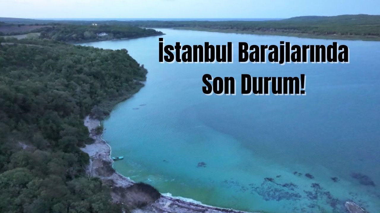 İstanbul Barajlarında Son Durum Ne? İSKİ Güncel Doluluk Oranlarını Açıkladı