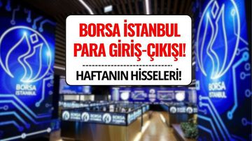 Borsada Bu Hafta En Çok Para Girişi ve Çıkışı Yaşanan Hisseler