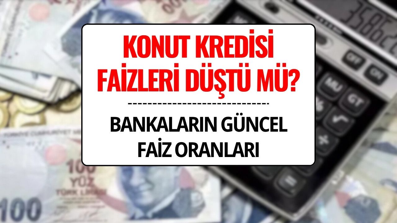 Konut Kredisi Faiz Oranları Düştü mü? 120 Ay Vadeli 1 Milyon Liranın Bankalara Göre Aylık Ödemesi Ne Kadar?