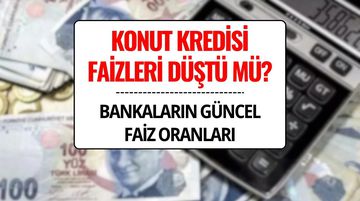Konut Kredisi Faiz Oranları Düştü mü? 120 Ay Vadeli 1 Milyon Liranın Bankalara Göre Aylık Ödemesi Ne Kadar?