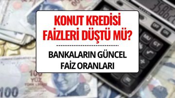 Konut Kredisi Faiz Oranları Düştü mü? 120 Ay Vadeli 1 Milyon Liranın Bankalara Göre Aylık Ödemesi Ne Kadar?