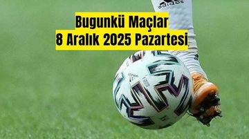 Bugünkü Maçlar 8 Aralık 2025 | Günün Maçları Hangi Kanalda, Saat Kaçta, Şifresiz Mi?