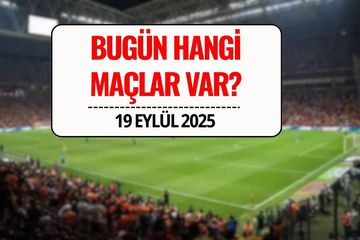 Bugünkü Maçlar 19 Eylül 2025: Bugün Hangi Maçlar Var, Saat Kaçta ve Hangi Kanalda?