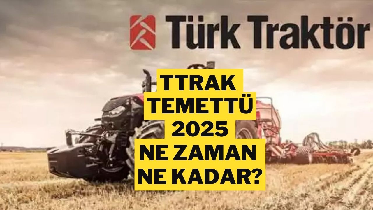 Türk Traktör (TTRAK) Hisse Temettü 2025: Ne Zaman Yatacak, Hesaba Ne Zaman Geçer?