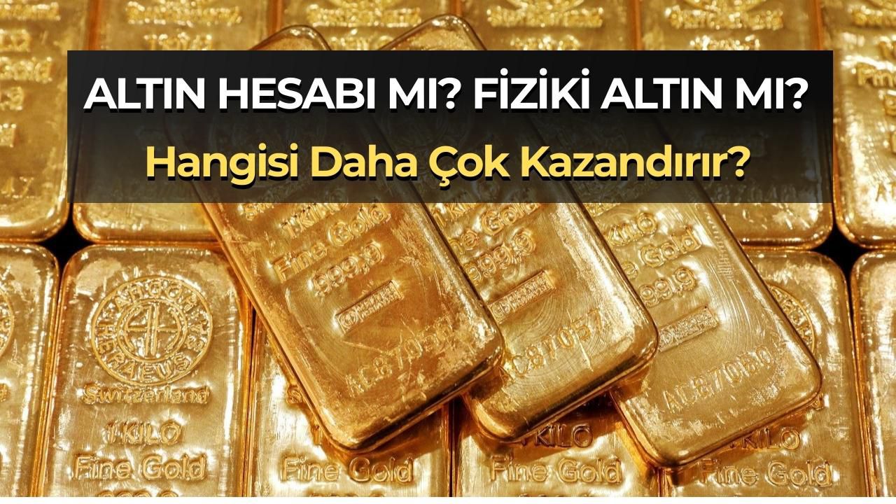 Altın Hesabı mı Fiziki mi Daha Karlı? | Avantajlar ve Farklar
