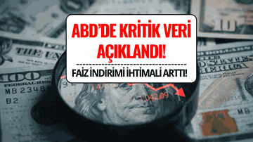 ABD'de Tarım Dışı İstihdam Verisi Açıklandı: Faiz İndirimi İhtimali Artışta