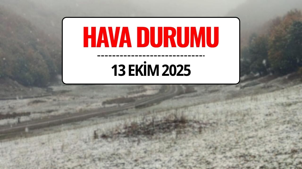 Kar Yağışı Başladı! Meteoroloji’den 13 Ekim İçin Kuvvetli Yağış Uyarısı