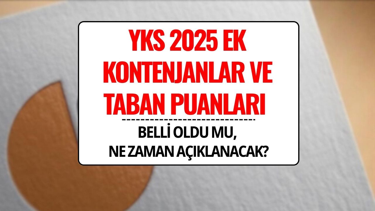 YKS 2025 Ek Kontenjanlar ve ÖSYM Taban Puanları Açıklandı mı? Boş Kontenjan Listesi