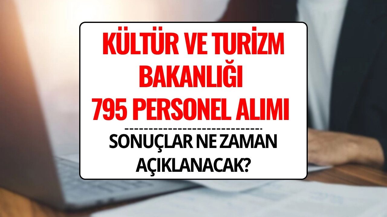 Kültür ve Turizm Bakanlığı 795 Personel Alımı Sonuçları Açıklandı mı? İşte Bakanlıktan Yapılan Açıklama