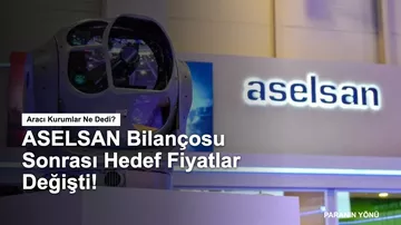 ASELSAN (ASELS) Bilanço Yorumu ve Yeni Hedef Fiyatlar!