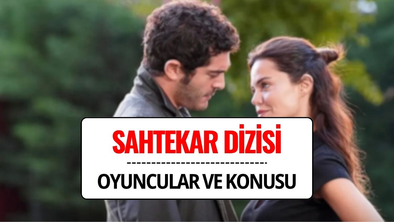 Sahtekarlar Dizisi Oyuncuları Kimler? Sahtekarlar Dizisi Konusu Nedir?