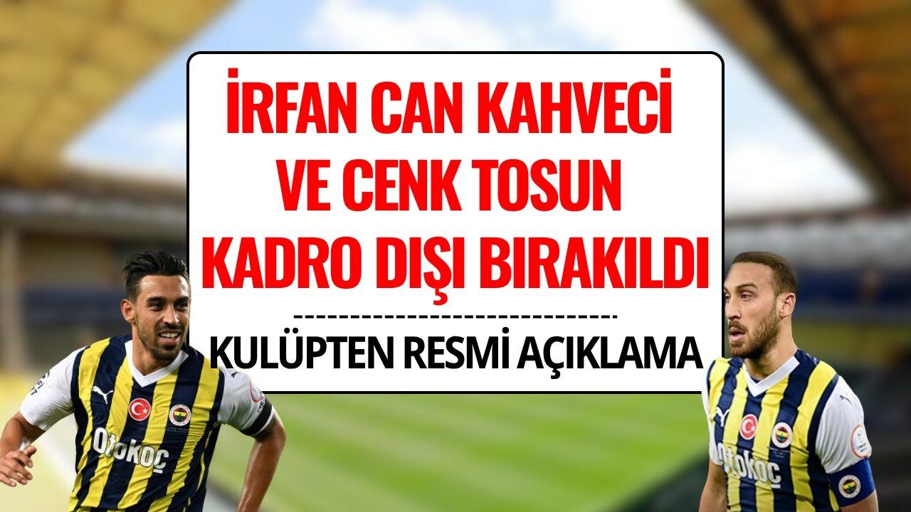 İrfan Can Kahveci ve Cenk Tosun Kadro Dışı Kaldı! Cenk Tosun ve İrfan Can Kahveci Neden Kadro Dışı Bırakıldı?