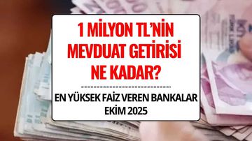 1 Milyon TL Mevduat Getirisi Ne Kadar? Ekim 2025 En Yüksek Faiz Veren Bankalar