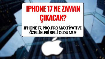 iPhone 17 Ne Zaman Çıkacak? İşte Fiyatı ve Özellikleri