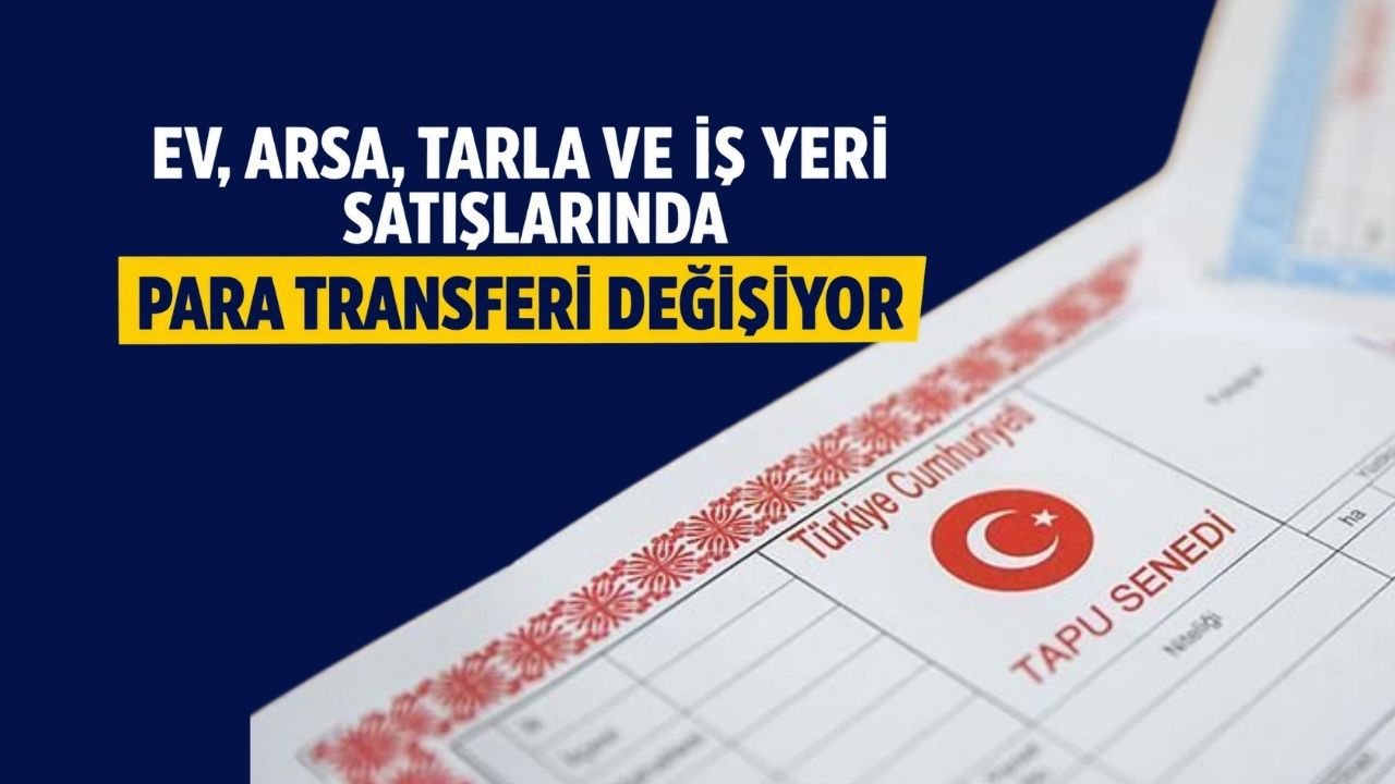 Ev, Arsa, Tarla ve İş Yeri Satışlarında Yeni Dönem: Alıcı ve Satıcı Doğrudan Para Gönderemeyecek