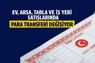 Ev, Arsa, Tarla ve İş Yeri Satışlarında Yeni Dönem: Alıcı ve Satıcı Doğrudan Para Gönderemeyecek