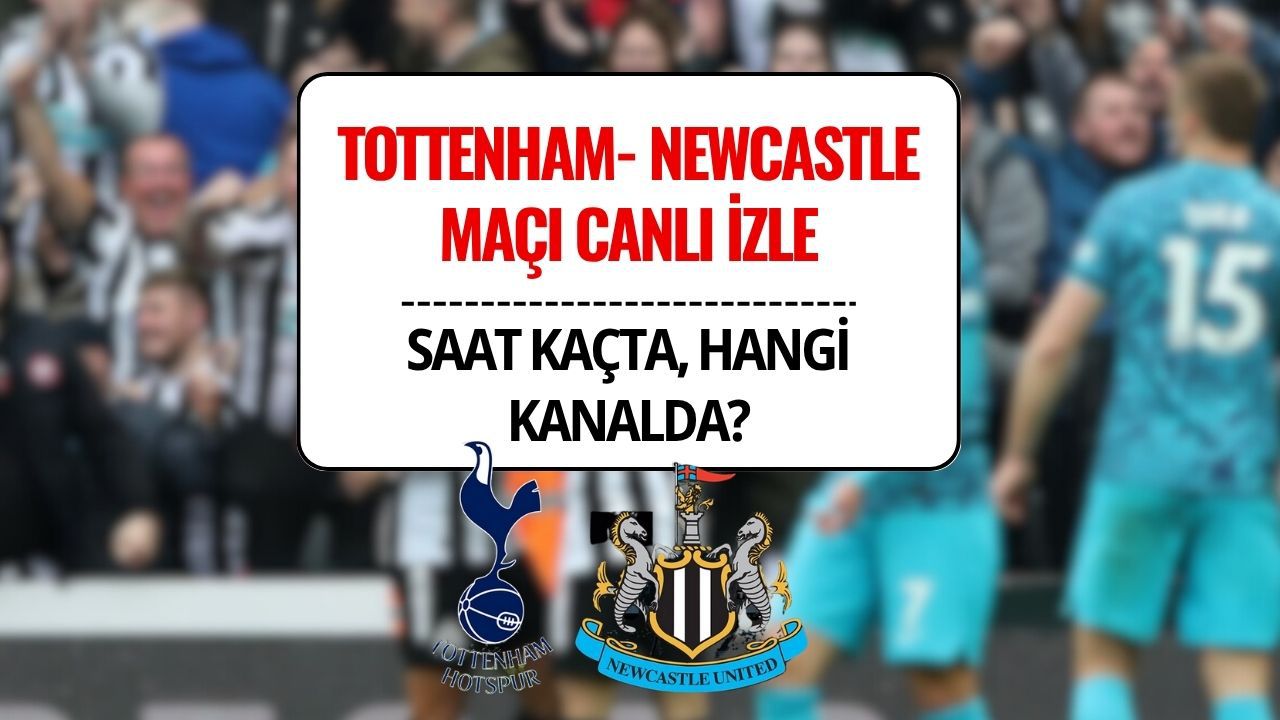 Tottenham Newcastle United Maçı Canlı İzle: Ne Zaman, Saat Kaçta Hangi Kanalda?